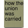 How The Union Was Carried door John Gordon Swift MacNeill