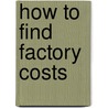 How To Find Factory Costs by Clarence Bertrand Thompson