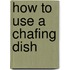 How To Use A Chafing Dish