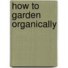 How to Garden Organically door Tom Pertheric
