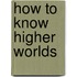 How to Know Higher Worlds