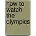 How to Watch the Olympics