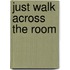 Just Walk Across The Room