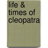 Life & Times Of Cleopatra door Arthur E. P. Brome Weigall