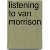 Listening to Van Morrison door Greil Marcus