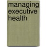 Managing Executive Health door Jonathan D. Quick