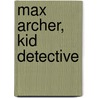 Max Archer, Kid Detective door M.D. (Associate Professor Of Health Care Sciences And Pediatrics