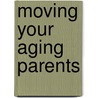 Moving Your Aging Parents by Nancy Wesson