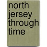 North Jersey Through Time door Keith E. Morgan