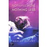 Nothing More Nothing Less by Ashley Dukart