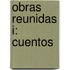 Obras Reunidas I: Cuentos