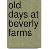 Old Days At Beverly Farms door Mary Larcom Dow