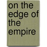 On The Edge Of The Empire door Edgar Jepson
