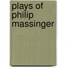 Plays Of Philip Massinger door Philip Massinger