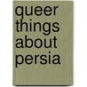 Queer Things About Persia by Eustache De Lorey
