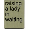 Raising a Lady in Waiting door Jackie Kendall