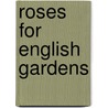 Roses For English Gardens by Gertrude Jekyll