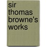 Sir Thomas Browne's Works door Thomas Browne
