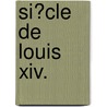 Si�Cle De Louis Xiv. door Voltaire