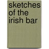 Sketches Of The Irish Bar by R. Shelton MacKenzie
