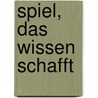 Spiel, das Wissen schafft door Hans Jürgen Press