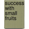 Success With Small Fruits by Edward P. Roe