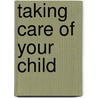 Taking Care Of Your Child door Robert H. Pantell