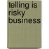 Telling Is Risky Business