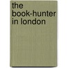 The Book-Hunter in London door Roberts W. (William) 1862-1940