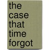 The Case That Time Forgot by Ms. Tracy Barrett