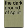 The Dark Ground of Spirit door S.J. Mcgrath