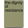 The Dignity Of Resistance door Susan Stall