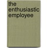 The Enthusiastic Employee door Michael I. Meltzer