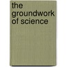 The Groundwork Of Science door St George Mivart