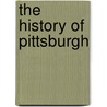 The History Of Pittsburgh by Neville B. Craig