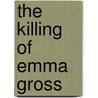The Killing of Emma Gross door Damien Seaman