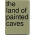 The Land Of Painted Caves