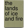 The Lands of Ice and Fire door George R.R. Martin