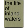 The Life Of Inland Waters by John Thomas Lloyd