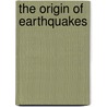The Origin Of Earthquakes by Charles Davison