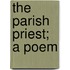 The Parish Priest; a Poem