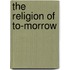 The Religion Of To-Morrow