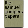 The Samuel Gompers Papers by Samuel Gompers