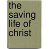 The Saving Life Of Christ door Walter Ian Thomas