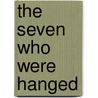 The Seven Who Were Hanged door Leonid Nikolayevich Andreyev