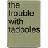 The Trouble with Tadpoles