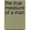 The True Measure of a Man door Richard E. Simmons Iii