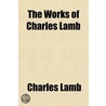 The Works Of Charles Lamb by Charles Lamb