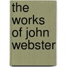 The Works Of John Webster door John Webster