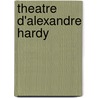 Theatre D'Alexandre Hardy door Alexandre Hardy